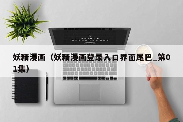 妖精漫画（妖精漫画登录入口界面尾巴_第01集）