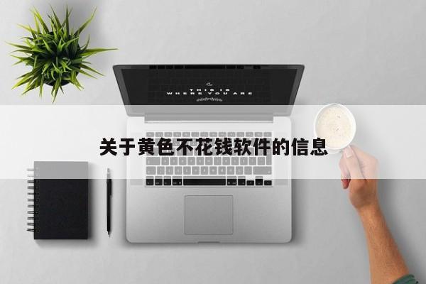 关于黄色不花钱软件的信息