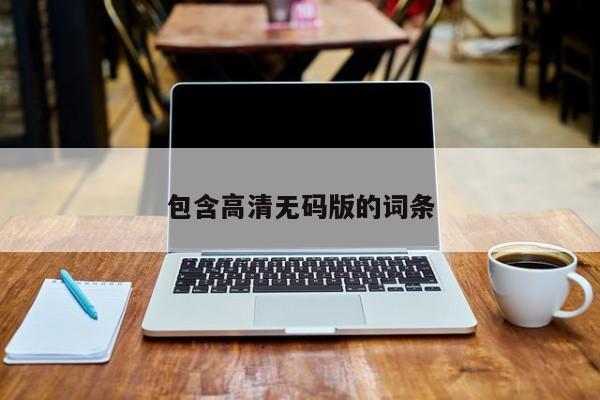 包含高清无码版的词条