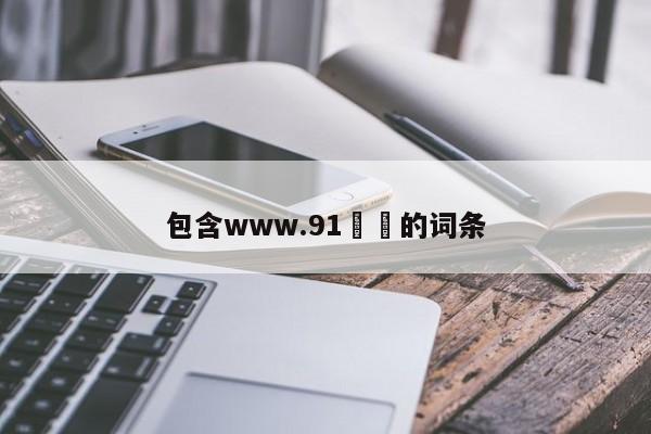 包含www.91馃槏的词条