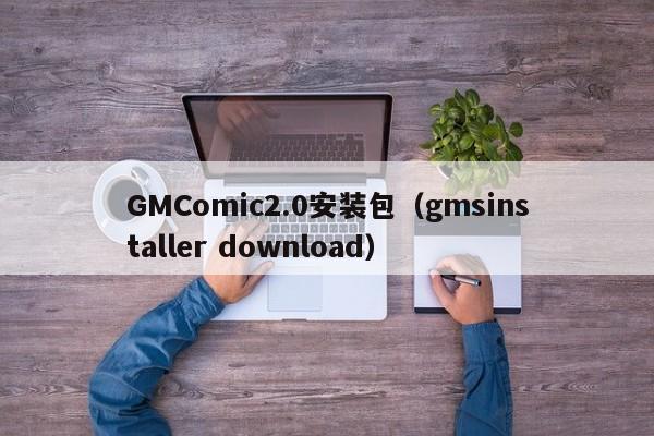 GMComic2.0安装包(gmsinstaller download)