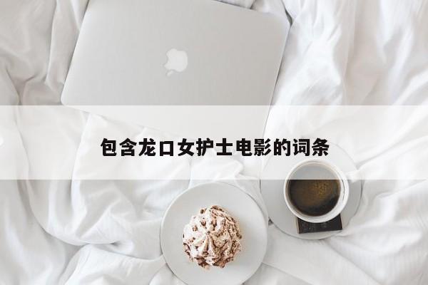 包含龙口女护士电影的词条
