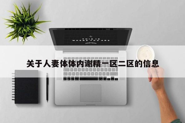 关于人妻体体内谢精一区二区的信息