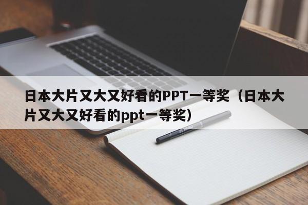 日本大片又大又好看的PPT一等奖(日本大片又大又好看的ppt一等奖)