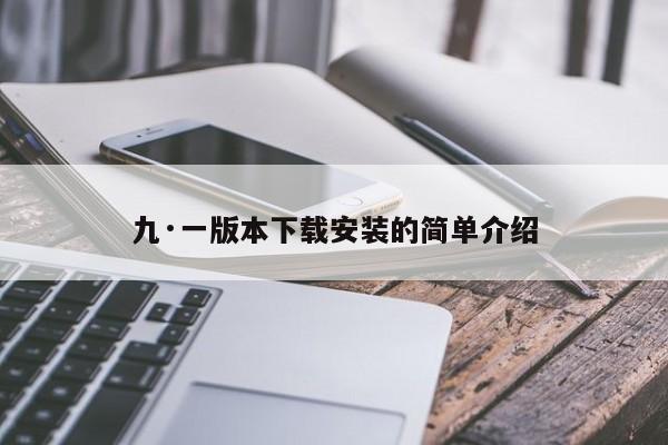 九·一版本下载安装的简单介绍