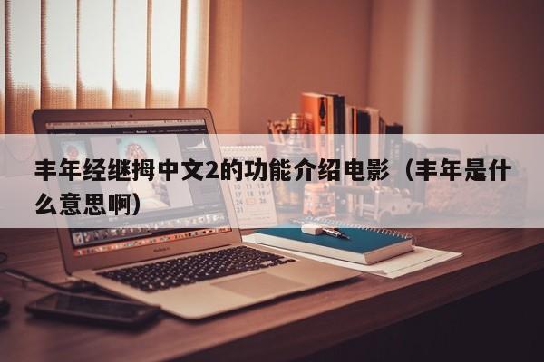 丰年经继拇中文2的功能介绍电影(丰年是什么意思啊)