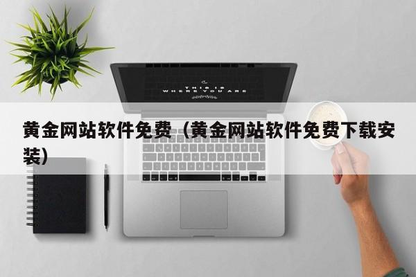 黄金网站软件免费(黄金网站软件免费下载安装)
