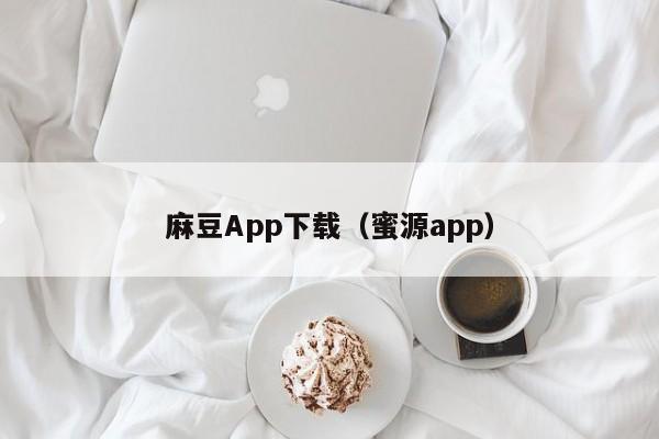 麻豆App下载(蜜源app)