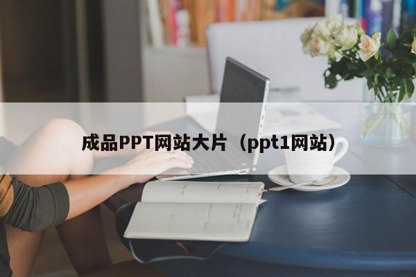 成品PPT网站大片(ppt1网站)