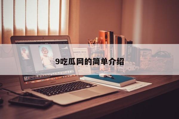 9吃瓜网的简单介绍