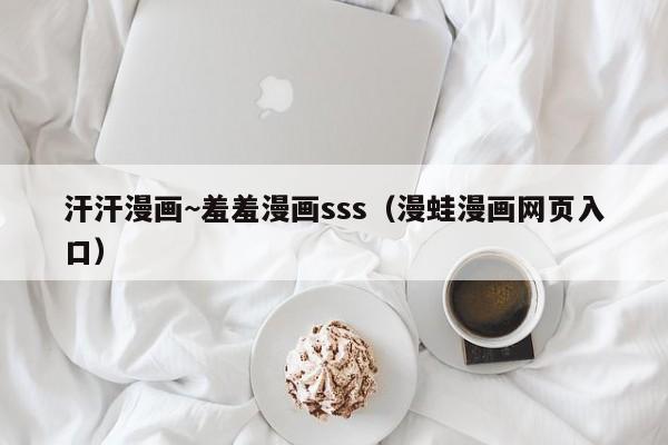 汗汗漫画~羞羞漫画sss(漫蛙漫画网页入口)