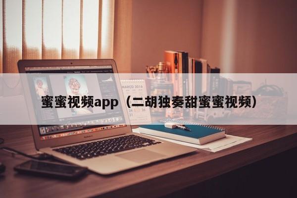 蜜蜜视频app(二胡独奏甜蜜蜜视频)