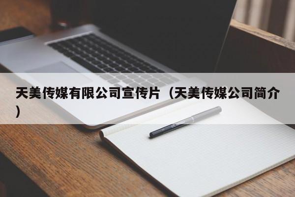 天美传媒有限公司宣传片(天美传媒公司简介)