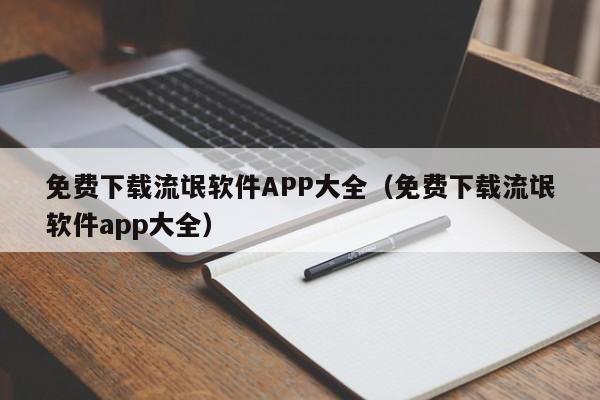 免费下载流氓软件APP大全(免费下载流氓软件app大全)