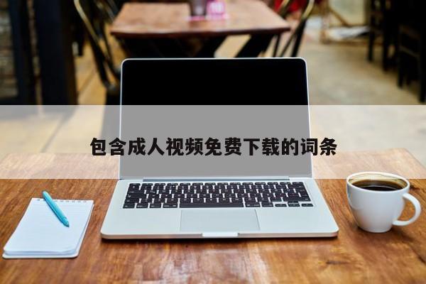 包含成人视频免费下载的词条