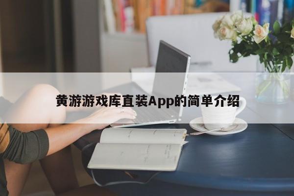 黄游游戏库直装App的简单介绍