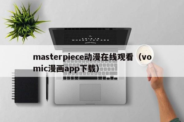 masterpiece动漫在线观看(vomic漫画app下载)