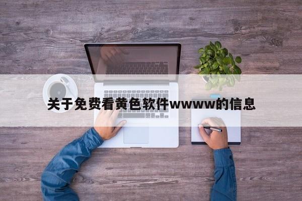 关于免费看黄色软件wwww的信息