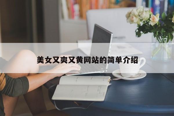 美女又爽又黄网站的简单介绍