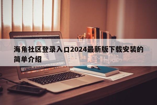 海角社区登录入口2024最新版下载安装的简单介绍