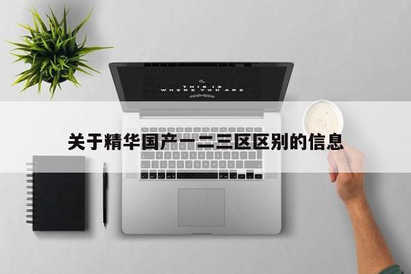 关于精华国产一二三区区别的信息