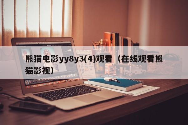 熊猫电影yy8y3(4)观看(在线观看熊猫影视)