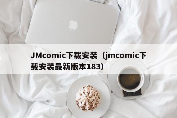 JMcomic下载安装(jmcomic下载安装最新版本183)