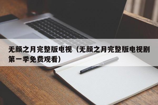 无颜之月完整版电视(无颜之月完整版电视剧第一季免费观看)